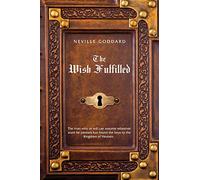Neville Goddard The Wish Fulfilled by Neville Goddard Neville Goddard (Auteur)