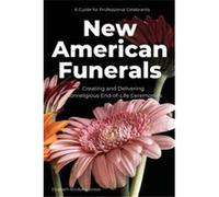 New American Funerals Creating and Delivering Nonreligious EndofLife Ceremonies - Stokes Elizabeth Nordberg - 18th and Fairfax - Livre en Anglais Stokes Elizabeth NordbergStokes Elizabeth Nordberg (Au