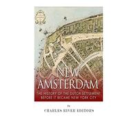 New Amsterdam: The History of the Dutch Settlement Before It Became New York City