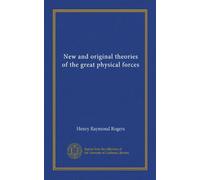 New and original theories of the great physical forces
