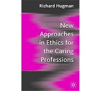 New Approaches in Ethics for the Caring Professions Richard Hugman (Auteur)