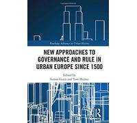 New Approaches To Governance And Rule In Urban Europe Since 1500