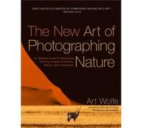New Art of Photographing Nature The by A Wolfe Art Wolfe, Martha Hill, Tim Grey (Auteur)