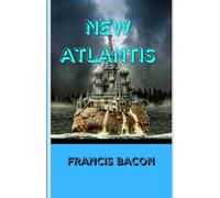 New Atlantis: A Visionary Tale of Discovery, Science, and the Blueprint for a Utopian Future