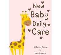 New Baby Daily Care: A Gentle Guide for New Parents,Newborn to Toddler Daily Tracker for Busy Moms, Dads, and Nannies
