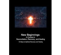 New Beginnings: A Course in Reconciliation, Recovery, and Healing: 12 Steps to Spiritual Recovery and Healing