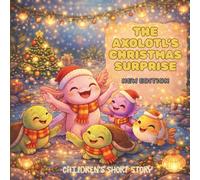 NEW BOOK EDITION:Bezy the Axolotl’s Christmas Surprise: A Heartwarming Pond Story About the True Meaning of Christmas