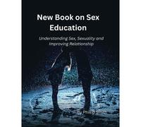 New Book On Sex Education: Understanding Sex, Sexuality And Improving Sexual Relationships