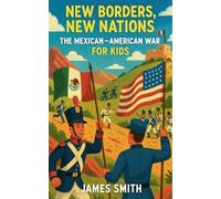 New Borders, New Nations: The Mexican-American War For Kids