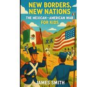 New Borders, New Nations: The Mexican-American War For Kids