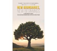 New Boundaries, New Beginnings: 8-Step Guide to Clarity, Fulfilling Relationships and a Life That Is Truly Yours