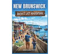 New Brunswick Canada Bucket List Adventure Guide: Explore Coastal Escapes, Scenic Drives, Hidden Gems, River Valleys, National Parks, and Outdoor Experiences Across the Region
