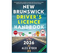 New Brunswick Driver’s Licence Handbook: Your Complete Guide to Canadian Driving Rules, Road Tests, and Driver’s Licence Requirements with Updated Laws, Practice Tips, and Exam Strategies