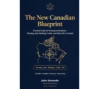 New Canadian Blueprint: A Comprehensive Guide to Life, Work and Success in Canada: Your Strategic Pathway to Settlement, Finance and Career Success.