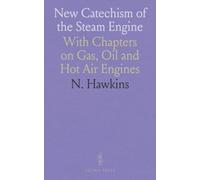 New Catechism of the Steam Engine: With Chapters on Gas, Oil and Hot Air Engines