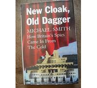 New Cloak, Old Dagger: How Britain's Spies Came in from the Cold