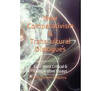 New Comparativism & Transcultural Dialogues: East-West Critical & Comparative Essays