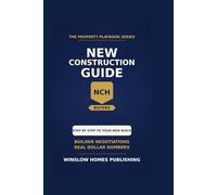 New Construction Home Buyer Guide, The Property Playbook Series: Step by Step from Builder Selection to Final Walk Through, with Lot Negotiations, Upgrade Math, and Real Numbers for Buyers