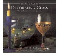 New Crafts: Decorating Glass: 25 Original Projects For Creative Glasswork (Hardcover) Michael Ball, Peter Williams (Auteur)