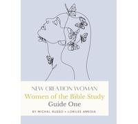 New Creation Woman: Women of the Bible Study - Guide One: Biblical Womanhood Revealed Through the Lives, Lessons, and Legacy of Scripture