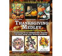 New Creations Coloring Book Series: Thanksgiving Medley: An adult grayscale coloring book (coloring book for grownups) featuring A.I. generated images ... your favorite medium, suitable for framing.