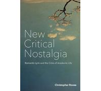 New Critical Nostalgia: Romantic Lyric and the Crisis of Academic Life