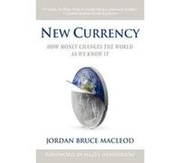 New Currency: How Money Changes the World as We Know It MacLeod, Jordan Bruce (Auteur)