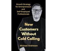 New Customers Without Cold Calling: Growth Strategy for Entrepreneurs and Self-Employed Professionals