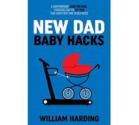 NEW DAD BABY HACKS: A Contemporary Guide For Dads, Strategies For The 1st Year That Every First Time Father Needs
