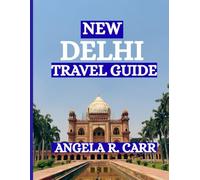 New Delhi Travel Guide: Exploring the Heart of India’s Capital Through Culture, Heritage, Cuisine, and Timeless Experiences