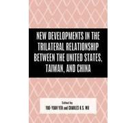 New Developments In The Trilateral Relationship Between The United States, Taiwan, And China
