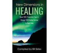 New Dimensions in Healing: Kauai1989 Preparation Tapes and Chicago 1990 Healing Seminar By Herb Fitch