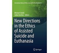 New Directions In The Ethics Of Assisted Suicide And Euthanasia