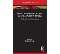 New Dramaturgies of Contemporary Opera: The Practitioners’ Perspectives