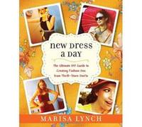 New Dress a Day: The Ultimate DIY Guide to Creating Fashion DOS from Thrift-Store Don'ts Marisa Lynch (Auteur)