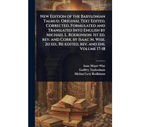 New Edition of the Babylonian Talmud. Original Text Edited, Corrected, Formulated and Translated Into English by Michael L. Rodkinson. 1st ed. rev. ... 2d ed., Re-edited, rev. and enl Volume 17-18