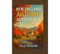New England Autumn Adventures: A Seasonal Guide to Road Trips, Colorful Landscapes & Local Celebrations