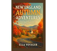 New England Autumn Adventures: A Seasonal Guide to Road Trips, Colorful Landscapes & Local Celebrations