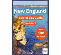 NEW ENGLAND BUCKET LIST GUIDE 2025-2026: Over 100 destinations and fun activities for exploring Massachusetts, Maine, Vermont, Connecticut, New Hampshire and Rhode Island