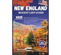 NEW ENGLAND BUCKET LIST GUIDE: Explore The Six States Like Never Before: Discover 100 Iconic and Off-the-Beaten-Path Attractions - Regional Highlights, Expert Travel Tips, Interactive Map Included