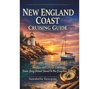 New England Coast Cruising Guide 2026: The Complete Handbook for Sailors, Boaters, Coastal Explorers with Routes and Waypoints from Long Island Sound to Canadian Border