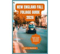New England Fall Foliage Guide 2026: Scenic Drives, Small Towns, and Autumn Adventures