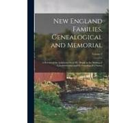 New England Families, Genealogical And Memorial: A Record Of The Achievements Of Her People In The Making Of Commonwealths And The Founding Of A Natio