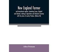 New England Farmer, And Horticultural Register, Containing Essays, Original And Selected, Relating To Agriculture And Domestic Economy With The Prices Of Country Produce. (Volume Xx)