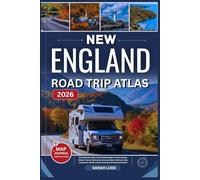 NEW ENGLAND ROAD TRIP ATLAS 2026: The Ultimate Guide with Detailed Maps to Scenic Route, Hidden Towns & Adventures Across Maine, Vermont, New Hampshire, Rhode Island, Connecticut & Massachusetts