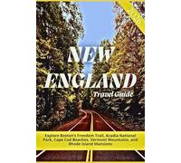 NEW ENGLAND TRAVEL GUIDE 2026: Explore Boston’s Freedom Trail, Acadia National Park, Cape Cod Beaches, Vermont’s Green Mountains, and Rhode Island Mansions