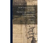 New English And Italian Pronouncing And Explanatory Dictionary: Italian-English