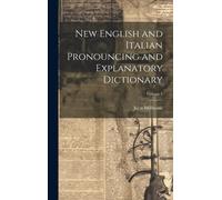 New English And Italian Pronouncing And Explanatory Dictionary; Volume 1