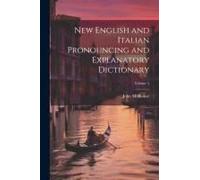 New English And Italian Pronouncing And Explanatory Dictionary; Volume 2