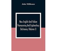 New English And Italian Pronouncing And Explanatory Dictionary (Volume I)